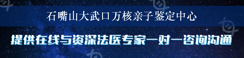 石嘴山大武口万核亲子鉴定中心